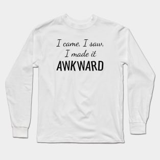 I Made It Awkward Long Sleeve T-Shirt